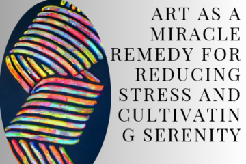 Art as a Miracle Remedy for Reducing Stress and Cultivating Serenity