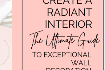 Create a Radiant Interior: The Ultimate Guide to Exceptional Wall Decoration